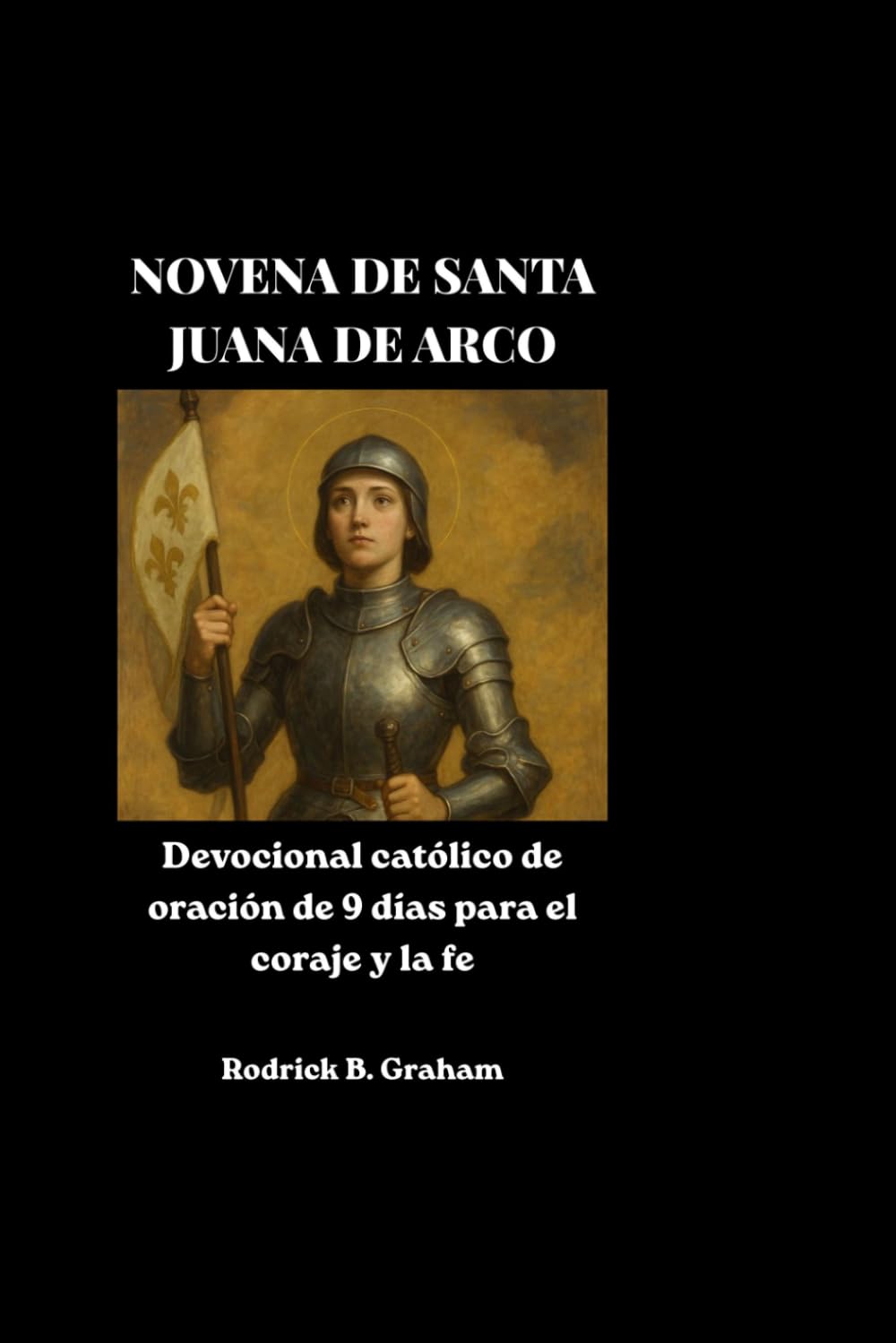 NOVENA DE SANTA JUANA DE ARCO: Devocional católico de oración de 9 días para el coraje y la fe