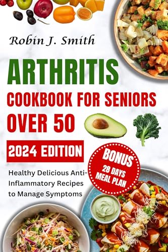 Arthritis Cookbook for Seniors Over 50 : Healthy Delicious Anti-inflammatory Recipes to Manage Symptoms. (The complete arthritis diet cookbook) (English Edition)
