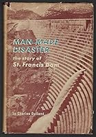 Man-Made Disaster: The Story of St. Francis Dam; its place in Southern California's water system, its failure and the tragedy of March 12 and 13, 1928 in the Santa Clara River Valley. (INSCRIBED) B001XTPT76 Book Cover