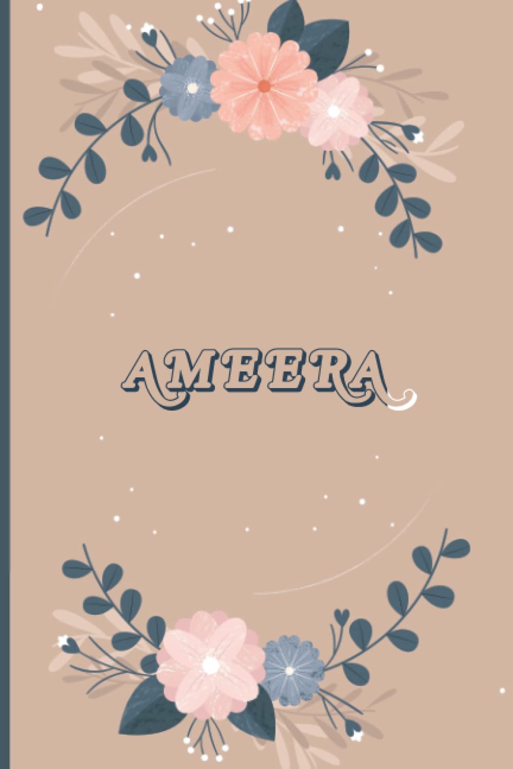 Ameera : Peronalized Name Journal for Ameera, Writing Notebook For Women and Girls, Perfect gift idea in birthday for Wife, Mother, Girlfriend, ... Notebook, 120 pages, 6 X 9, Matte Cover.