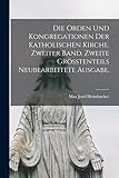 Die Orden und Kongregationen der katholischen Kirche. Zweiter Band. Zweite größtenteils neubearbeitete Ausgabe.
