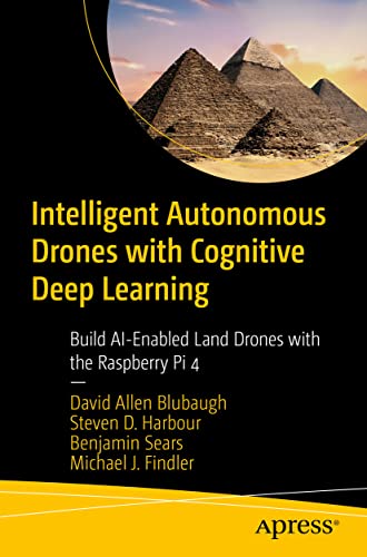 Intelligent Autonomous Drones with Cognitive Deep Learning: Build AI-Enabled Land Drones with the...