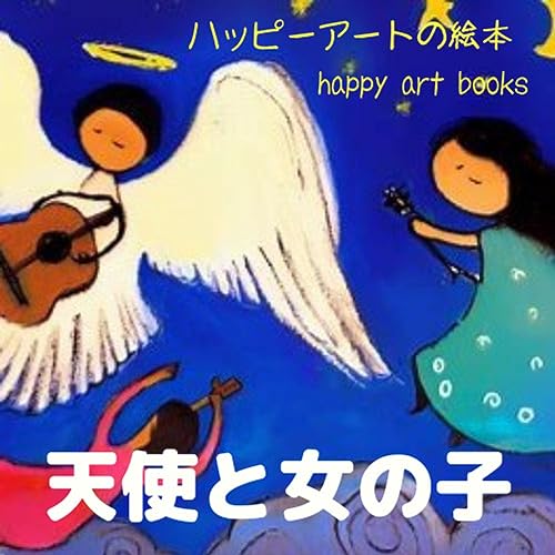 (読み聞かせ絵本)天使と女の子: ハッピーアートの絵本第2巻。「愛」「楽しさ」「喜び」を学ぶ。 (ハッピーアートブックス)