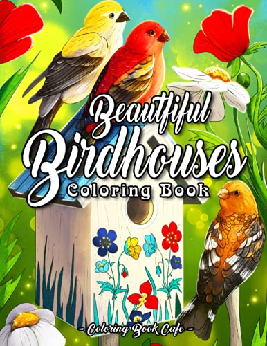 Beautiful Birdhouses Coloring Book: An Adult Coloring Book Featuring Charming Birds, Beautiful Birdhouses and Relaxing Nature Scenes