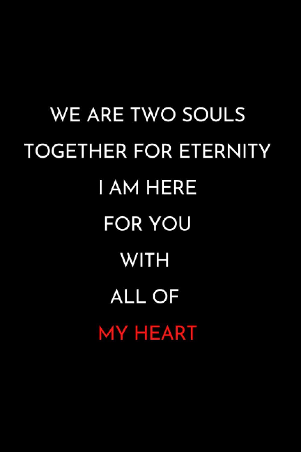 WE ARE TWO SOULS TOGETHER FOR ETERNITY I AM HERE FOR YOU WITH ALL OF MY HEART: Happy Valentine's Day Gift Journal Notebook for girlfriend or boyfriend| Lined Blank 6x9 inches | 120 pages