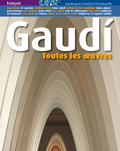 GAUDI, TOUTES LES OEUVRES GAUDI, TOUTES LES OEUVRES