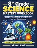8th Grade Science Mastery Workbook: Complete Physical, Life, Earth & Space Science Practice With Daily Lessons, Diagrams, Review Questions, Test Prep & Detailed Answers