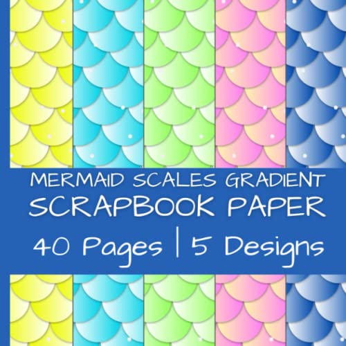 Mermaid Scales Gradient Scrapbook Paper: Decorative Patterns With an Assortment of Colors for Scrapbooking | 40 Pages | 5 Designs | 8 Pages of Each ... by 8.5 Inches (Colorful Scrapbook Paper)