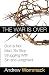The War is Over: God is Not Mad, So Stop Struggling With Sin and Judgment