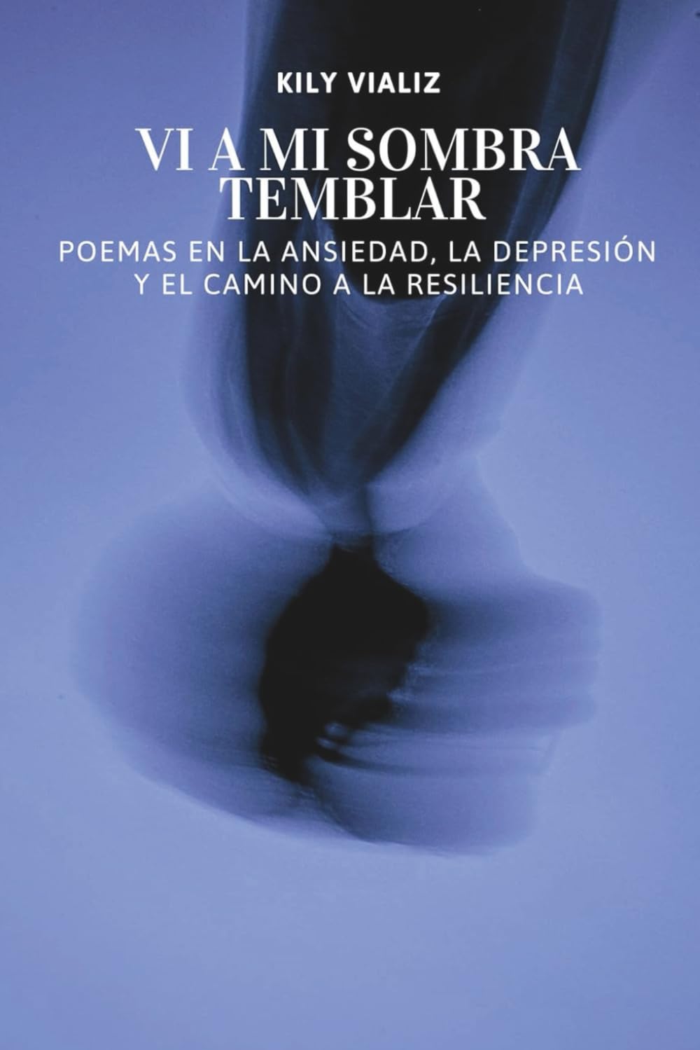 Vi A Mi Sombra Temblar: Poemas en la Ansiedad, la Depresión y el Camino a la Resiliencia
