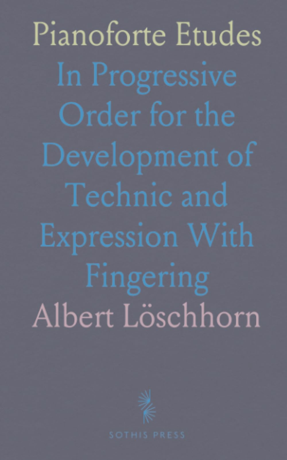 Pianoforte Etudes: In Progressive Order for the Development of Technic and Expression With Fingering