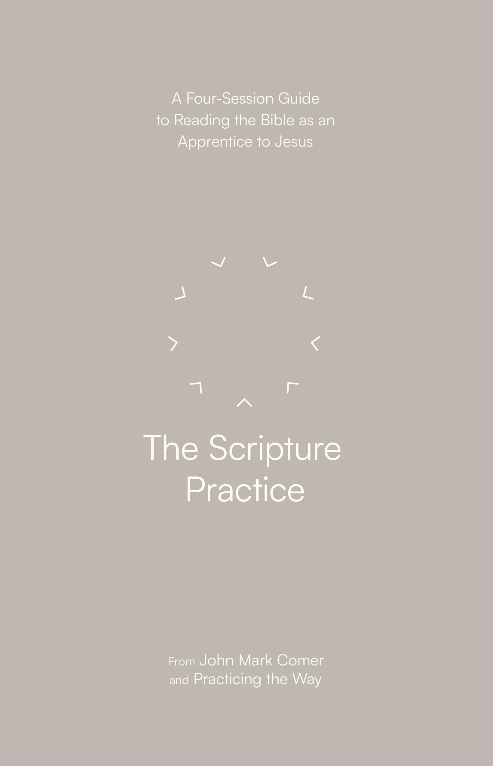 The Scripture Practice: A Four-Session Guide to Reading the Bible as an Apprentice to Jesus (Practicing the Way) (Practicing the Way series)