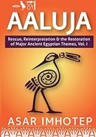Aaluja: Rescue, Reinterpretation and the Restoration of Major Ancient Egyptian Themes, Vol. 1: Volume 1 (srwD tA) 1490956255 Book Cover