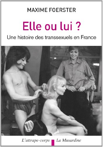 Elle ou lui ? : Une histoire des transsexuels en France