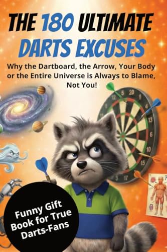 THE 180 ULTIMATE DARTS EXCUSES: Why the Dartboard, the Arrow, Your Body or the Entire Universe is Always to Blame, Not You! (English Edition)