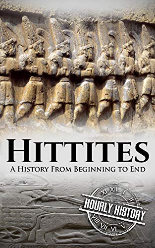 Hittites: A History From Beginning to End (Mesopotamia History)