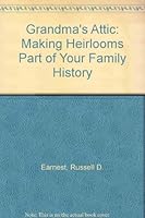 Grandma's Attic: Making Heirlooms Part of Your Family History 1879311011 Book Cover