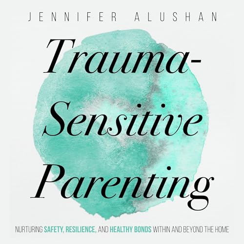 Trauma-Sensitive Parenting: Nurturing Safety, Resilience, and Healthy Bonds Within and Beyond the Home (Written by Jennifer Alushan) episode artwork