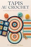 magnifique tapis and home inc  Tapis au Crochet : 10 Modèles Faciles et Élégants – Créez de Magnifiques Tapis Faits Main pour Décorer Votre Maison: Recettes détaillées, pas à pas, pour crocheteuses débutantes et confirmées