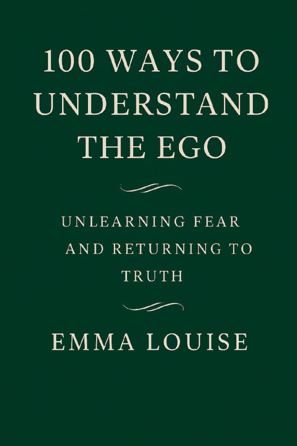 100 ways to understand the Ego: Unlearning fear, releasing illusion, and returning to the truth of who you really are (100 days of becoming)