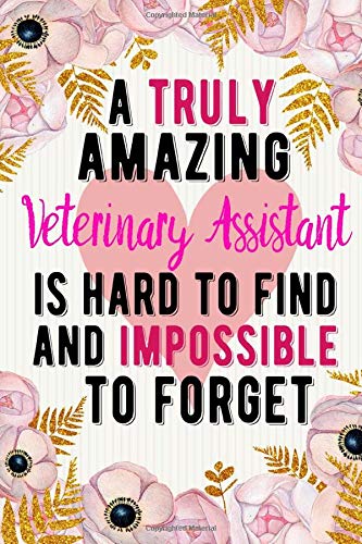 A Truly Amazing Veterinary assistant Is Hard To Find And Impossible To Forget: Veterinary assistant Notebook / Journal / Diary,Notebook 6x9 dimension|120pages|College Ruled,Veterinary assistant Gift