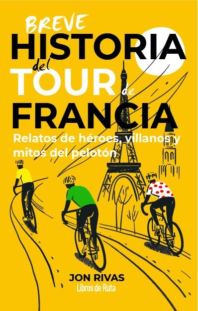 BREVE HISTORIA DEL TOUR DE FRANCIA; RELATOS DE HÉROES, VILLANOS Y MITOS DE PELOTÓN (Ciclismo)