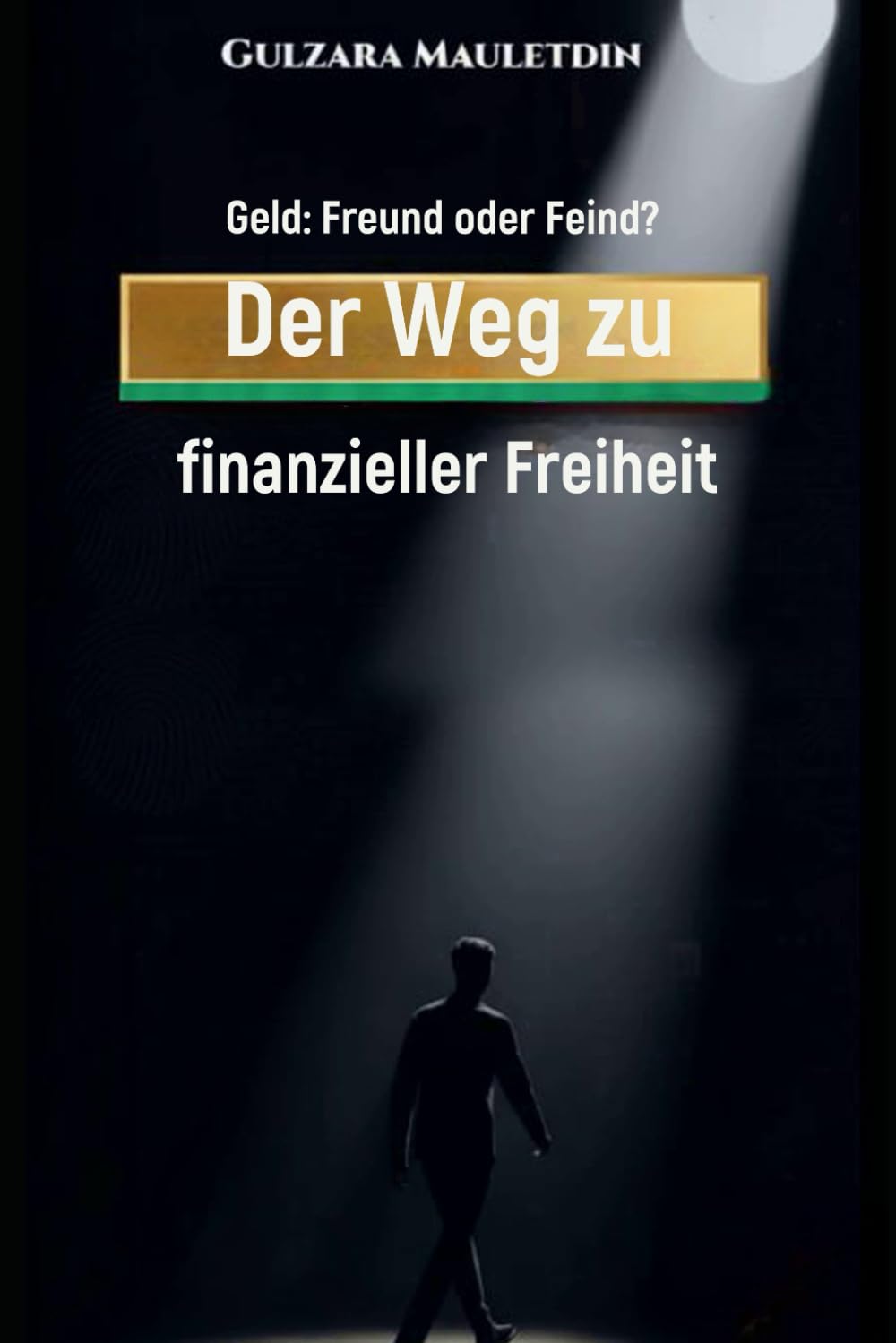 Geld: Freund oder Feind?: Der Weg zu finanzieller Freiheit
