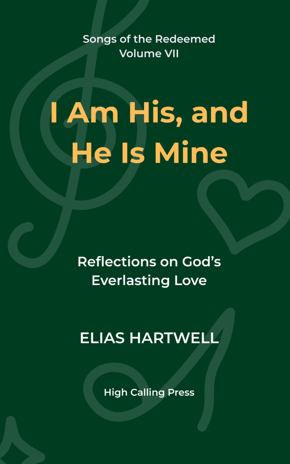 I Am His, and He Is Mine: Reflections on God’s Everlasting Love: 7 (Songs of the Redeemed)