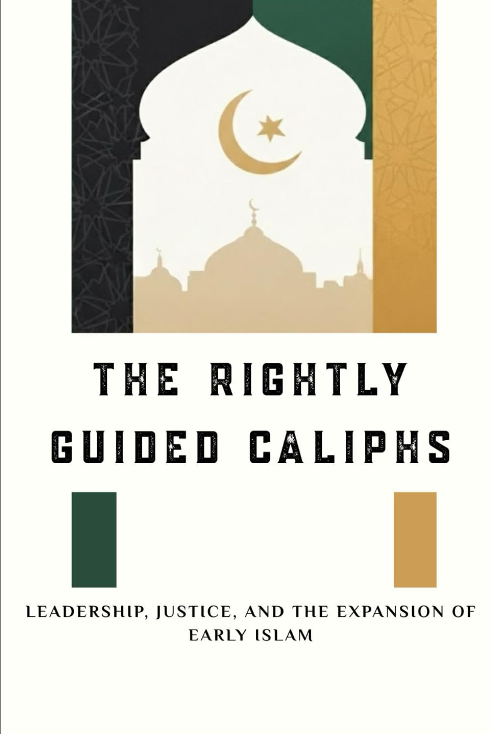 The Rightly Guided Caliphs: Leadership, Justice, and the Expansion of Early Islam