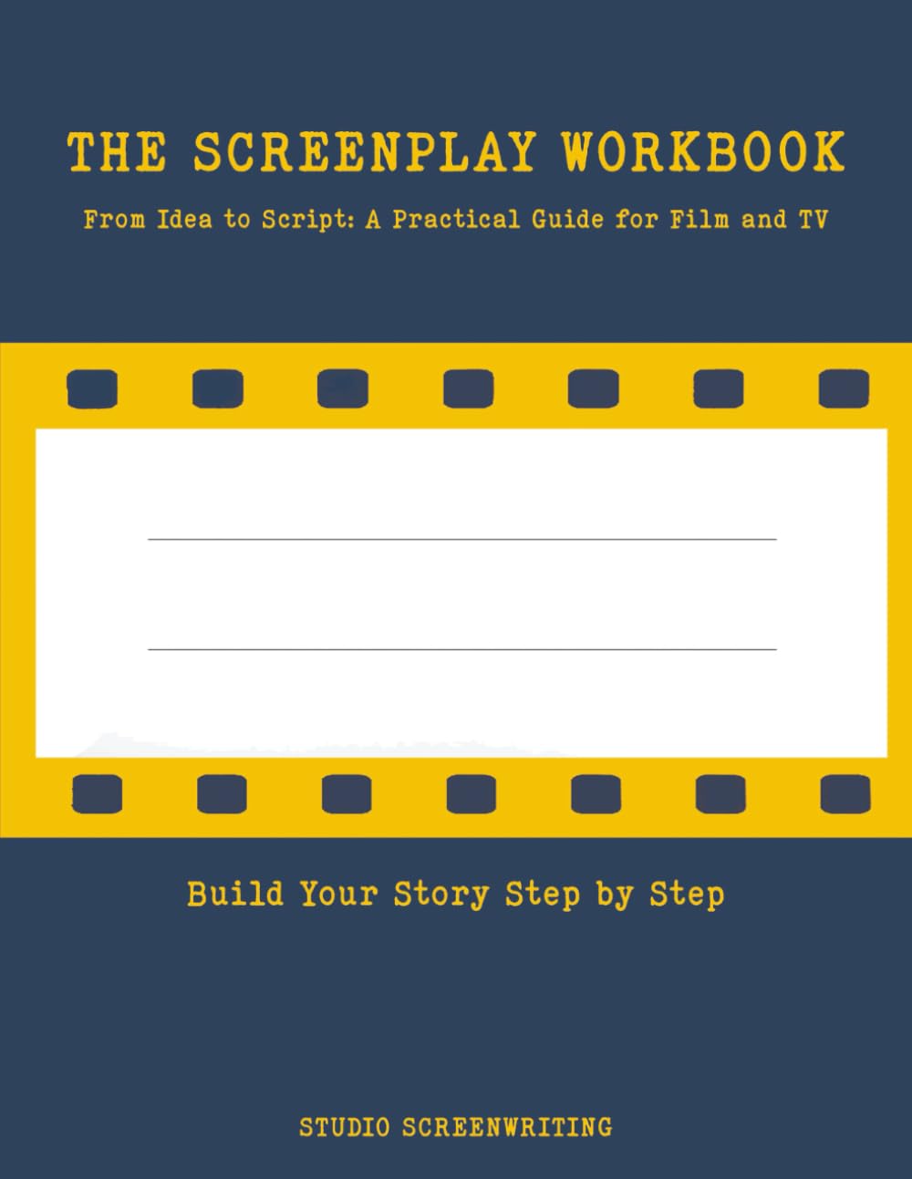 THE SCREENPLAY WORKBOOK: From Idea to Script: A Practical Guide for Film and TV