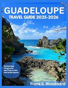 GUADELOUPE TRAVEL GUIDE 2025-2026