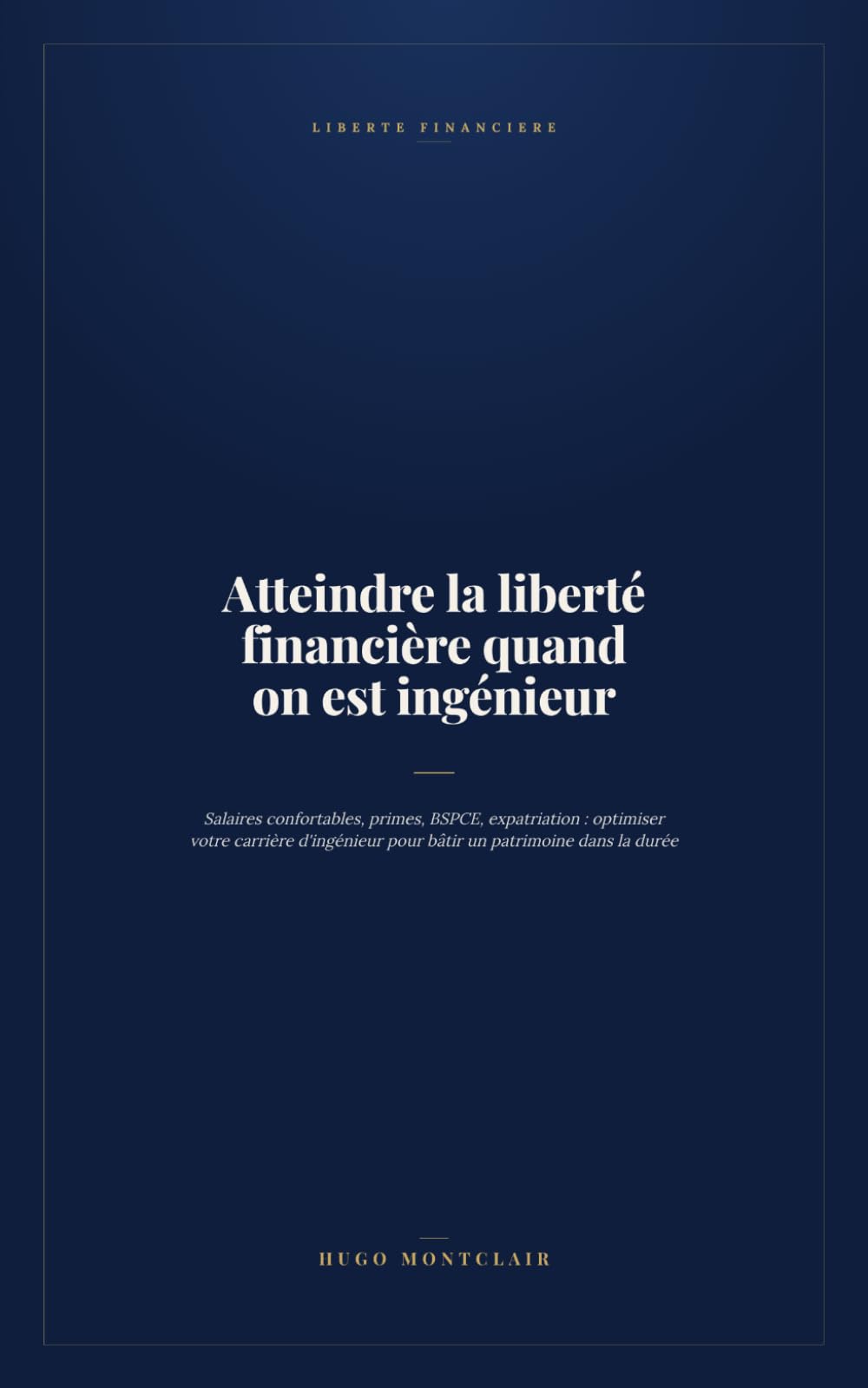 Atteindre la liberté financière quand on est ingénieur: Salaires confortables, primes, BSPCE, expatriation : optimiser votre carrière d'ingénieur pour bâtir un patrimoine dans la durée