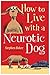 How to Live with a Neurotic Dog