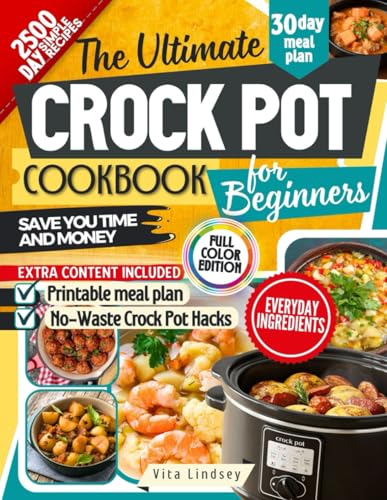 The Ultimate Crock Pot Cookbook for Beginners: Simple Slow Cooker Recipes Made With Everyday Ingredients For Breakfast, Lunch, Dinner, And More, Helping Beginners Cook With Confidence And Save Money
