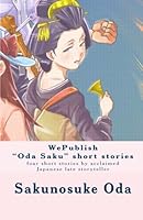 WePublish "Oda Saku" short stories: four short stories by acclaimed Japanese late storyteller 1453835776 Book Cover