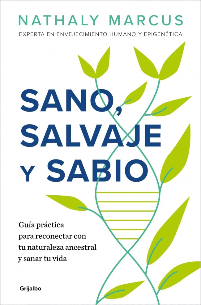 Sano, salvaje y sabio: Guía práctica para reconectar con tu naturaleza ancestral y sanar tu vida (Crecimiento personal)