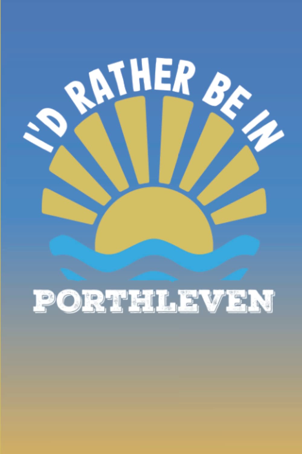 Cornwall Notebook: I'd Rather Be In Porthleven - Notebook Journal For Cornwall Lovers