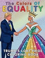 The Colors of Equality Trump’s LGBT Pride Coloring Book For Teens and Adults: A Bold Celebration of Identity, Expression, and LGBTQ+ Empowerment Through 35 Drawings B0F5NNYKL3 Book Cover