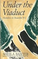 Under The Viaduct: Homeless In Beautiful B. C 0921586159 Book Cover