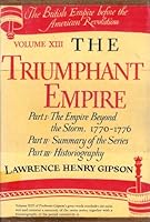 The Triumphant Empire: Part I - The Empire Beyond the Storm, 1770-1776; Part II - Summaryof the Series; Part III - Historiography  (The British Empire Before the American Revolution, Volume XIII) B000K5T074 Book Cover