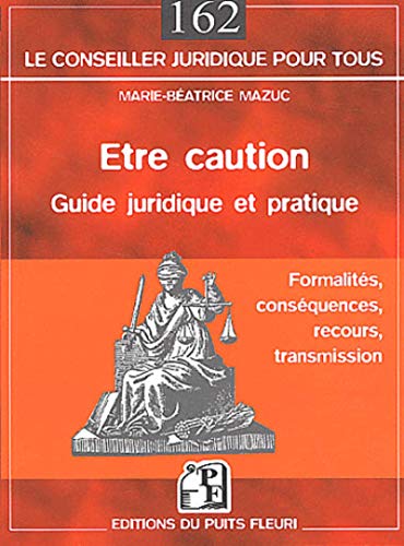 Être caution : Guide juridique et pratique : Formalités - Conséquences - Recours - Transmission
