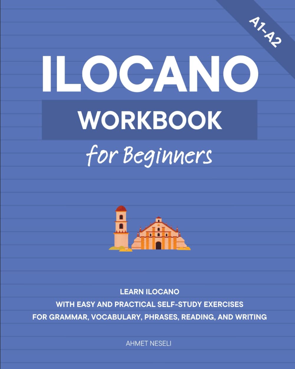 Ilocano Workbook for Beginners: Learn Ilocano with Easy and Practical Self-Study Exercises for Grammar, Vocabulary, Phrases, Reading, and Writing