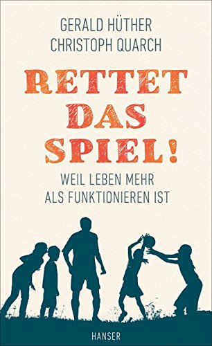 Rettet das Spiel!: Weil Leben mehr als Funktionieren ist Rettet das Spiel!: Weil Leben mehr als Funktionieren ist