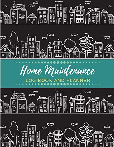 Home Maintenance Log Book and Planner: Home Repair Log, Month by Month Home Maintenance, Home Appliances, Project Planner, Home Repair and Renovation ... The Ultimate Home Maintenance Log Book