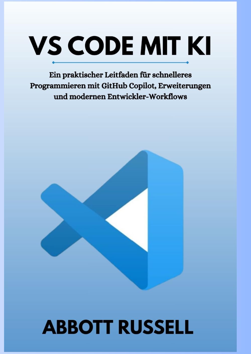 VS CODE MIT KI: Ein praxisorientierter Leitfaden für schnelleres Programmieren mit GitHub Copilot, Erweiterungen und modernen Entwickler-Workflows