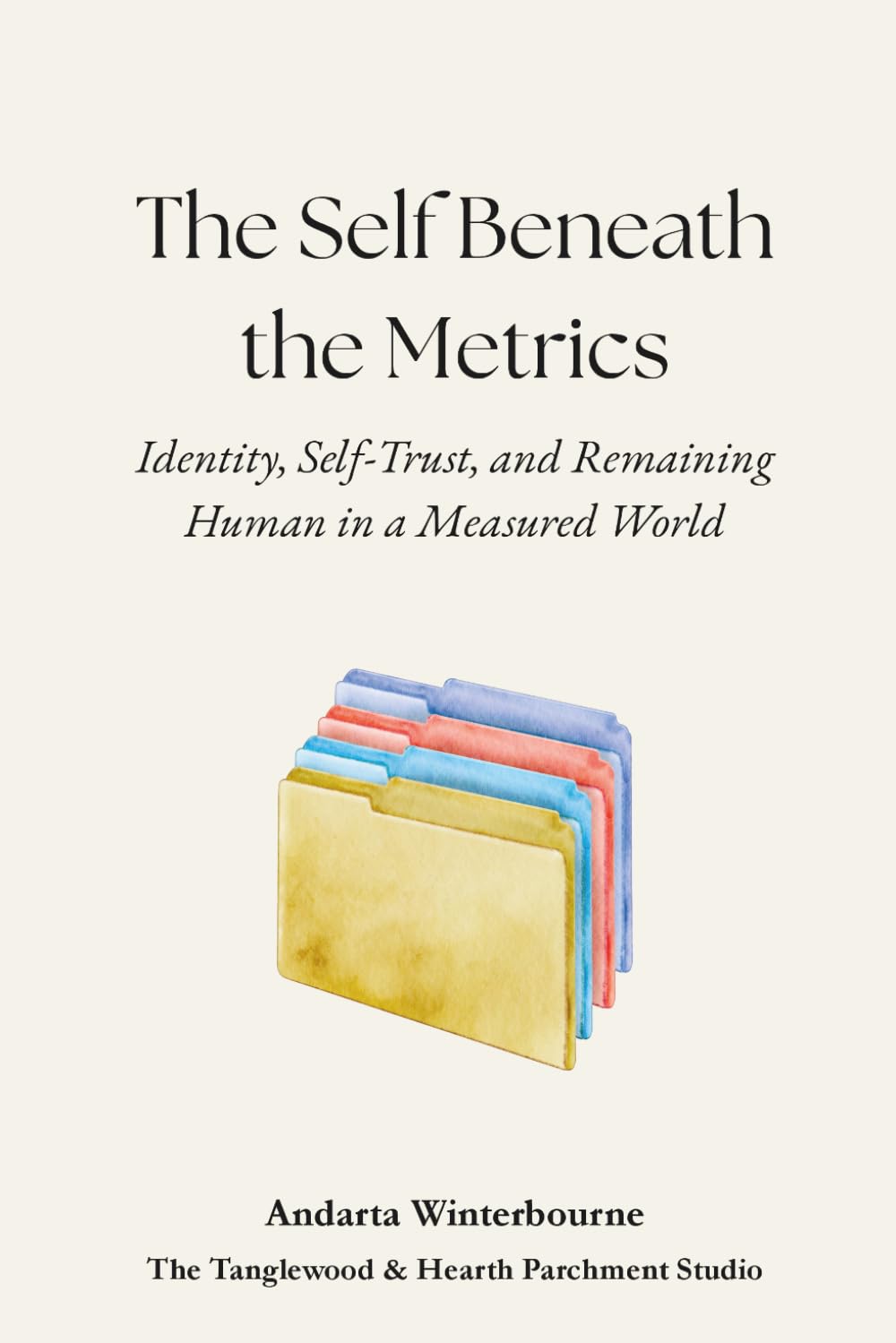 The Self Beneath the Metrics: Identity, Self-Trust, and Remaining Human in a Measured World (The Becoming Your Ideal Self Series: Books for Quiet Self-Recognition and Inner Alignment)