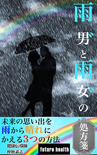 雨男 雨女 の処方箋 未来の思い出を雨から晴れにかえる３つの方法 フューチャーヘルス 仲秋素志 家事 生活の知識 Kindleストア Amazon