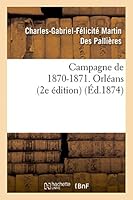 Campagne de 1870-1871. Orla(c)ANS (2e A(c)Dition) 2013444249 Book Cover