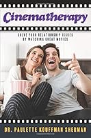 Cinematherapy: Solve Your Relationship Issues by Watching Great Movies 0991540573 Book Cover