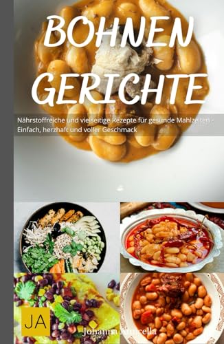 Bohnen Gerichte: Gesunde und köstliche Rezepte für vielseitige Mahlzeiten -
